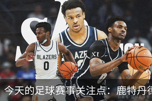 今天的足球赛事关注点：鹿特丹德比与阿贾克斯客战